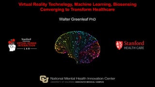 Walter Greenleaf PhD
Virtual Reality Technology, Machine Learning, Biosensing
Converging to Transform Healthcare
 