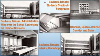Bauhaus, Dessau.
Student’s Studios In
Foreground
Bauhaus, Dessau. Administration
Wing over the Street, Connecting
the School Divisions.
Bauhaus, Dessau.
Interior, Workshop.
Bauhaus, Dessau. Interior,
Corridor and Stairs
…
21
 