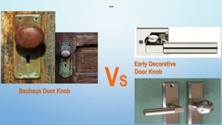 …
Bauhaus Door Knob
Early Decorative
Door Knob
VS
26
 