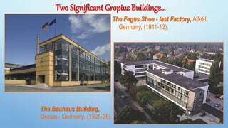 Two Significant Gropius Buildings…
The Fagus Shoe - last Factory, Alfeld,
Germany, (1911-13).
The Bauhaus Building,
Dessau, Germany, (1925-26).
9
 