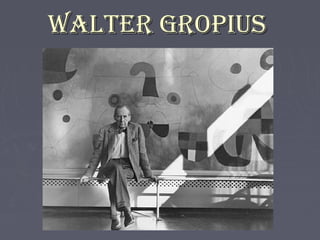 WALTER GROPIUS
 
