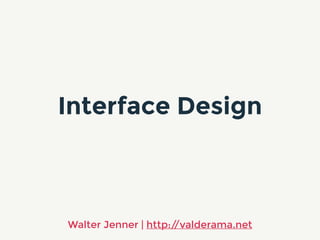 Interface Design
Walter Jenner | http://valderama.net
 