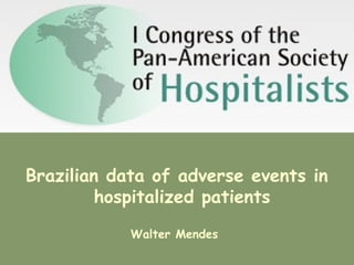 Brazilian data of adverse events in
hospitalized patients
Walter Mendes
 