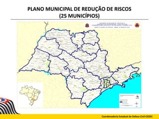 PLANO MUNICIPAL DE REDUÇÃO DE RISCOS
(25 MUNICÍPIOS)
Coordenadoria Estadual de Defesa Civil-CEDEC
 