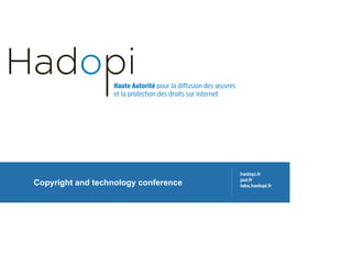 hadopi.fr

Copyright and technology conference   pur.fr
                                      labs.hadopi.fr
 