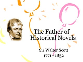 The Father of  Historical Novels Sir Walter Scott 1771 - 1832 