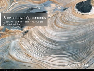 Image: Iran | July 5, 2011 | 50cm
A New Acquisition Model for a Budget
Constrained Era
Service Level Agreements
 
