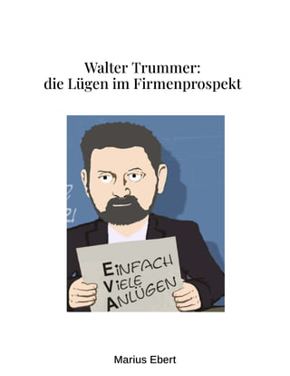 Walter Trummer:
die Lügen im Firmenprospekt
Marius Ebert
 