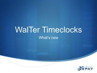 WalTer Timeclocks
What’s new

 