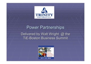 Ar


            mimml

                                      I
                           O
                           'N
                       I        quot;
                     4;cwA
           TRINITY




    Power Partnerships
                     ]VE1JtV?'r??rr
Delivered by Walt Wright @ the                             h


 TiE-Boston Business Summit
 ?J?- OE        1 ?!J JII                 ?   !]Milli]-r
 