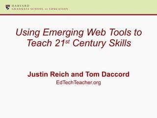 Using Emerging Web Tools to Teach 21 st  Century Skills Justin Reich and Tom Daccord EdTechTeacher.org 