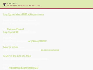 Great Debate of 2008 http://greatdebate2008.wikispaces.com / Student News Action Network http://www.studentnewsaction.net / AP  Calculus Manual http://apcalc20 08.pbworks.com / Math Mov!es http://library.thinkquest .org/07aug/01801/ George Was h ington http://21stcenturytoolsncss.wikispac es.com/examples A Day in the Life of a Ho b o http://edtechteacher.org/hobopodcast.html Who am I? http:/ /voicethread.com/library/35/ 