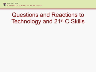 Questions and Reactions to Technology and 21 st  C Skills 