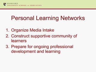 Personal Learning Networks Organize Media Intake Construct supportive community of learners Prepare for ongoing professional development and learning 