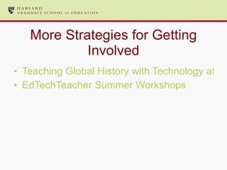 More Strategies for Getting Involved Teaching Global History with Technology at Harvard University EdTechTeacher Summer Workshops 