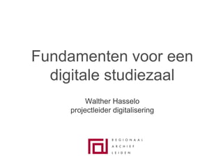 Fundamenten voor een
  digitale studiezaal
          Walther Hasselo
     projectleider digitalisering
 