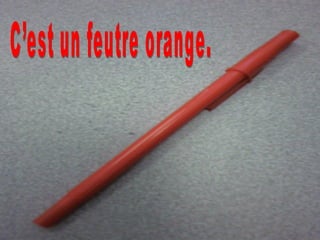 C’est un feutre orange. 