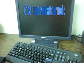 C’est un ordinateur noir. 