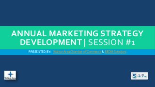 ANNUAL MARKETING STRATEGY
DEVELOPMENT | SESSION #1
PRESENTED BY: WaltonArea Chamber of Commerce & SEOM Solutions
 