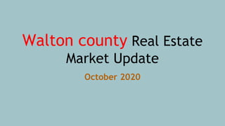Walton county Real Estate
Market Update
October 2020
 