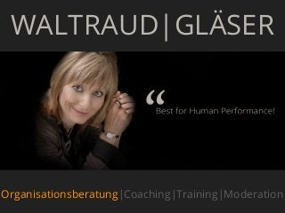 WALTRAUD|GLÄSER



                                        GO

Organisationsberatung|Coaching|Training|Moderation
 