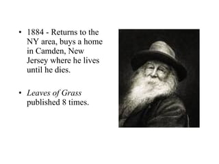 1884 - Returns to the NY area, buys a home in Camden, New Jersey where he lives until he dies. Leaves of Grass  published 8 times. 
