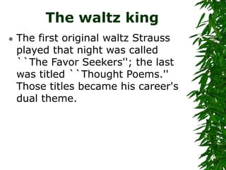 The waltz king
 The first original waltz Strauss
played that night was called
``The Favor Seekers''; the last
was titled ...