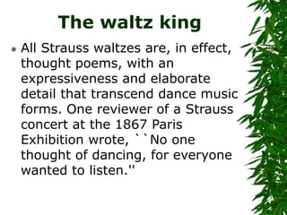 The waltz king
 All Strauss waltzes are, in effect,
thought poems, with an
expressiveness and elaborate
detail that trans...