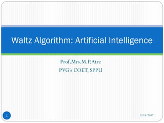 Prof.Mrs.M.P.Atre
PVG’s COET, SPPU
Waltz Algorithm: Artificial Intelligence
9/18/20171
 
