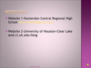 Website 1-Hunterdon Central Regional High School  www.webblogg-ed.com Website 2-University of Houston-Clear Lake awd.cl.uh.edu/blog Sldeshow outline 