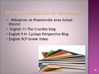 Wikiserver at Phoenixville Area School District English 11-The Crucible blog English 9 H- Cyclops Perspective Blog English 9CP-Greek Video Sldeshow outline 