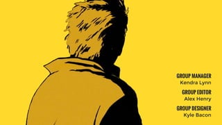 GROUP MANAGER
Kendra Lynn
GROUP EDITOR
Alex Henry
GROUP DESIGNER
Kyle Bacon
 