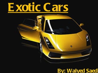 Exotic Cars By: Walyed Saedi 