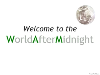 Welcome to the   W orld A fter M idnight Welcome to the   WorldAfterMidnight 