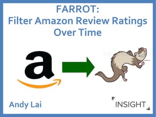 FARROT: 
Filter Amazon Review Ratings 
Over Time 
Andy Lai 
 