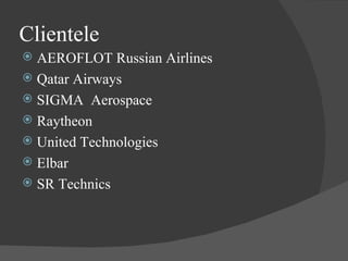 Clientele AEROFLOT Russian Airlines Qatar Airways SIGMA  Aerospace Raytheon United Technologies Elbar SR Technics 
