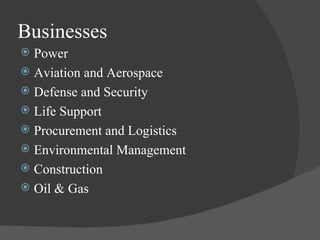 Businesses Power Aviation and Aerospace Defense and Security Life Support  Procurement and Logistics Environmental Management Construction Oil & Gas 