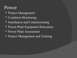 Power Project Management Condition Monitoring Installation and Commissioning Power Plant Equipment Relocation Power Plant Assessment  Project Management and Training 