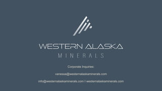 19
Corporate Inquiries:
vanessa@westernalaskaminerals.com
info@westernalaskaminerals.com I westernalaskaminerals.com
 