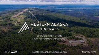 Scalable High-Grade
Silver-Zinc-Lead Discoveries
March 2024
TSX-V: WAM westernalaskaminerals.com
 