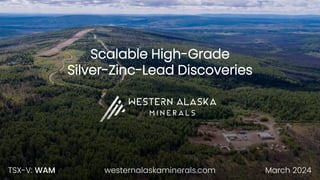 Scalable High-Grade
Silver-Zinc-Lead Discoveries
March 2024
TSX-V: WAM westernalaskaminerals.com
 
