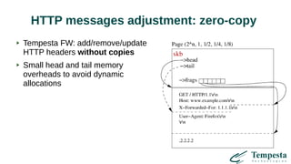 HTTP messages adjustment: zero-copy
Tempesta FW: add/remove/update
HTTP headers without copies
Small head and tail memory
overheads to avoid dynamic
allocations
 