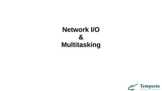 Network I/O
&
Multitasking
 