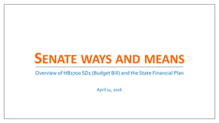 SENATE WAYS AND MEANS
Overview of HB1700 SD1 (Budget Bill) and the State Financial Plan
April 11, 2016
 