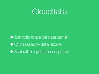 CloudItalia
• Controllo totale del data center
• Ottimizzazione delle risorse
• Scalabilità e gestione dei picchi

 