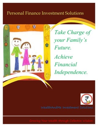 Personal Finance Investment Solutions



                           Take Charge of
                           your Family’s
                           Future.
                           Achieve
                           Financial
                           Independence.




                  WealthAndMe Investment Solutions



          Growing Your Wealth through Collective Wisdom
 