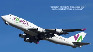 Calidad en el transporte aéreo comercial basado en la
Excelencia, la Experiencia y la Confianza.
“Calidad en el transporte aéreo basado en la
Excelencia, la Experiencia y la Confianza”
 