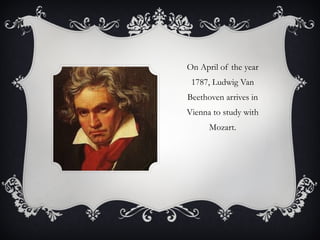 On April of the year 1787, Ludwig Van Beethoven arrives in Vienna to study with Mozart. 