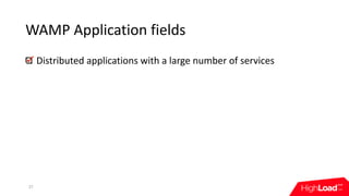 WAMP	Application	fields
27
Distributed	applications	with	a	large	number	of	services
 