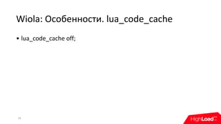 Wiola:	Особенности.	lua_code_cache
39
• lua_code_cache	off;
 